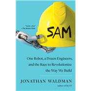 SAM One Robot, a Dozen Engineers, and the Race to Revolutionize the Way We Build by Waldman, Jonathan, 9781501140600