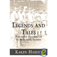 Legends and Tales : Anecdotal Histories of St. Augustine, Florida by Harvey, Karen G., 9781596290600