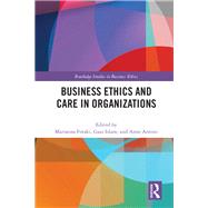 Business Ethics and Care in Organizations by Fotaki, Marianna; Islam, Gazi; Antoni, Anne, 9780367140601
