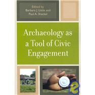 Archaeology As a Tool of Civic Engagement by Little, Barbara J.; Shackel, Paul A.; Britt, Kelly M.; Brooks, Meagan; Chidester, Robert C.; Colwell-Chanthaphonh, Chip; Gadsby, David A.; Gallivan, Martin D.; Jeppson, Patrice L.; McDavid, Carol; Moretti-Langholtz, Danielle; Moyer, Teresa S.; Mullins, Pa, 9780759110601