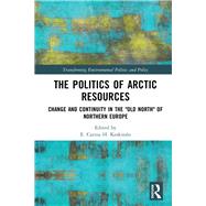 The Politics of Arctic Resources: A Path Dependency Approach by Keskitalo; E. Carina H., 9781138040601