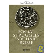 Social Struggles in Archaic Rome New Perspectives on the Conflict of the Orders by Raaflaub, Kurt A., 9781405100601
