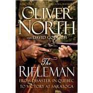 The Rifleman From Disaster in Quebec to Victory at Saratoga by North, Oliver L.; Goetsch, David L., 9781736620601