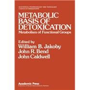Metabolic Basis of Detoxication : Metabolism of Functional Groups by Jakoby, William B.; Jakoby, William B.; Bend, John R.; Caldwell, John, 9780123800602