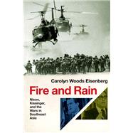 Fire and Rain Nixon, Kissinger, and the Wars in Southeast Asia by Eisenberg, Carolyn Woods, 9780197850602