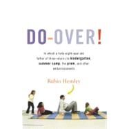 Do-Over! In which a forty-eight-year-old father of three returns to kindergarten, summer camp, the prom, and other embarrassments by Hemley, Robin, 9780316020602