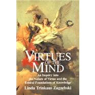 Virtues of the Mind: An Inquiry into the Nature of Virtue and the Ethical Foundations of Knowledge by Linda Trinkaus Zagzebski, 9780521570602