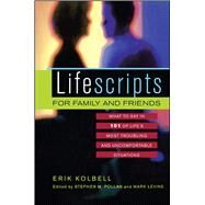 Lifescripts for Family and Friends What to Say in 101 of Life's Most Troubling and Uncomfortable Situations by Kolbell, Erik; Pollan, Stephen M.; Levine, Mark, 9780743400602