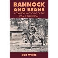 Bannock and Beans A Cowboy's Account of the Bedaux Expedition by White, Bob; Sherwood, Jay; Sherwood, Jay, 9780772660602