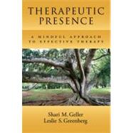 Therapeutic Presence A Mindful Approach to Effective Therapy by Geller, Shari; Greenberg, Leslie S., 9781433810602