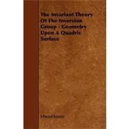 The Invariant Theory of the Inversion Group: Geometry upon a Quadric Surface by Kasner, Edward, 9781444630602
