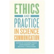 Ethics and Practice in Science Communication by Priest, Susanna; Goodwin, Jean; Dahlstrom, Michael F., 9780226540603