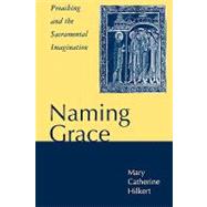 Naming Grace Preaching and the Sacramental Imagination by Hilkert, Mary Catherine, 9780826410603