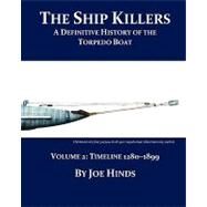 The Ship Killers: A Definitive History of the Torpedo Boat: Timeline 1280-1899 by Hinds, Joe, 9781934840603
