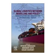 Global Logistics Network Modelling and Policy by Kato, Hironori; Shibasaki, Ryuichi; Ducruet, Csar, 9780128140604