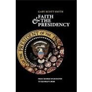 Faith and the Presidency From George Washington to George W. Bush by Smith, Gary Scott, 9780195300604