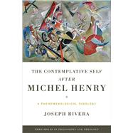 The Contemplative Self After Michel Henry by Rivera, Joseph, 9780268040604