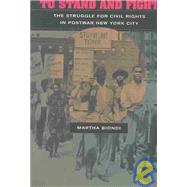 To Stand and Fight : The Struggle for Civil Rights in Postwar New York City by Biondi, Martha, 9780674010604