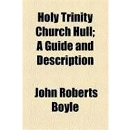 Holy Trinity Church Hull: A Guide and Description by Boyle, John Roberts; College of Physicians of Philadelphia, 9781154470604