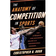 The Anatomy of Competition in Sports The Struggle for Success in Major US Professional Leagues by Doob, Christopher B., 9781442250604