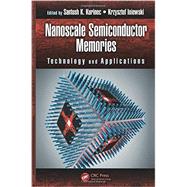 Nanoscale Semiconductor Memories: Technology and Applications by Kurinec; Santosh K., 9781466560604