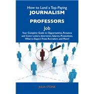 How to Land a Top-Paying Journalism Professors Job: Your Complete Guide to Opportunities, Resumes and Cover Letters, Interviews, Salaries, Promotions, What to Expect from Recruiters and More by Stone, Julia, 9781486120604