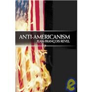 Anti-Americanism by Revel, Jean-Francois, 9781594030604