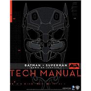 Batman V Superman: Dawn Of Justice: Tech Manual by NEWELL, ADAM; GOSLING, SHARON, 9781785650604