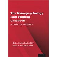 The Neuropsychology Fact-Finding Casebook A Training Resource by Stucky, Kirk J.; Bush, Shane S., 9780199350605