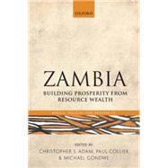 Zambia Building Prosperity from Resource Wealth by Adam, Christopher; Collier, Paul; Gondwe, Michael, 9780199660605