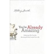 You're Already Amazing by Gerth, Holley, 9780800720605