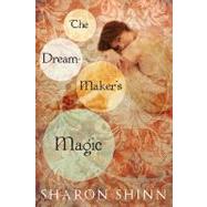 The Dream-maker's Magic by Shinn, Sharon, 9781101200605