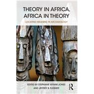 Theory in Africa, Africa in Theory: Locating Meaning in Archaeology by Wynne-Jones; Stephanie, 9781138860605