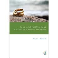 Love and Faithfulness: A Marriage Planning Handbook by Paul E. Walters, 9781506450605