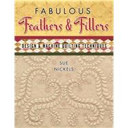 Fabulous Feathers & Fillers: Design & Machine Quilting Techniques by Nickels, Sue, 9781604600605