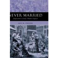 Never Married Singlewomen in Early Modern England by Froide, Amy M., 9780199270606