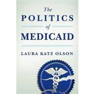 The Politics of Medicaid by Olson, Laura Katz, 9780231150606
