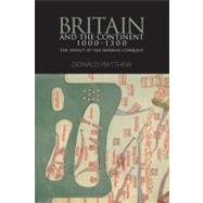 Britain and the Continent 1000-1300 The Impact of the Norman Conquest by Matthew, Donald, 9780340740606