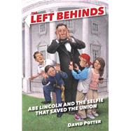 The Left Behinds: Abe Lincoln and the Selfie that Saved the Union by Potter, David, 9780385390606