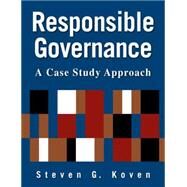 Responsible Governance: A Case Study Approach: A Case Study Approach by Koven,Steven G., 9780765620606