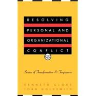 Resolving Personal and Organizational Conflict Stories of Transformation and Forgiveness by Cloke, Kenneth; Goldsmith, Joan, 9780787950606