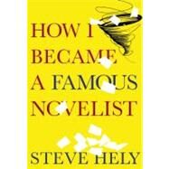 How I Became a Famous Novelist by Hely, Steve, 9780802170606