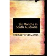 Six Months in South Australia by James, Thomas Horton, 9781426490606