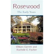 Rosewood : The Early Years by Garrett, William; Fischer, Rochelle, 9781462030606