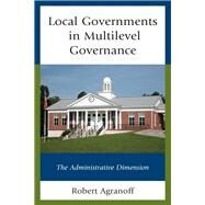 Local Governments in Multilevel Governance The Administrative Dimension by Agranoff, Robert, 9781498530606