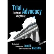 Trial Advocacy: The Art of Storytelling: Strategies for Winning a Trial in New York State Court by Hatcliffe, Jared J., 9781531020606
