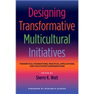Designing Transformative Multicultural Initiatives by Watt, Sherry K.; Gasman, Marybeth, 9781620360606