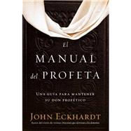 El Manual Del Profeta / the Prophet's Manual by Eckhardt, John, 9781629990606