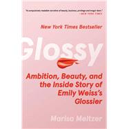 Glossy Ambition, Beauty, and the Inside Story of Emily Weiss's Glossier by Meltzer, Marisa, 9781982190606