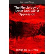 The Physiology of Sexist and Racist Oppression by Sullivan, Shannon, 9780190250607